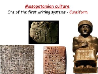 One of the first writing systems -  Cuneiform Mesopotamian culture 