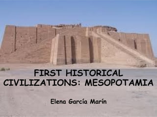 FIRST HISTORICAL CIVILIZATIONS: MESOPOTAMIA Elena García Marín 