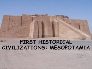 FIRST HISTORICAL
CIVILIZATIONS: MESOPOTAMIA
 