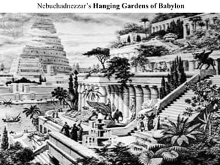 Nebuchadnezzar’s Hanging Gardens of Babylon
 