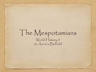 The Mespotamians
     World History 9
    st. Anne’s-Belfield
 