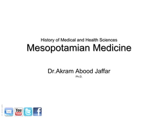History of Medical and Health Sciences Mesopotamian Medicine Dr.Akram Abood Jaffar Ph.D. 