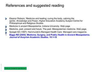 References and suggested reading <ul><li>Eleanor Robson, 'Medicine and healing: curing the body, calming the spirits',  Kn...