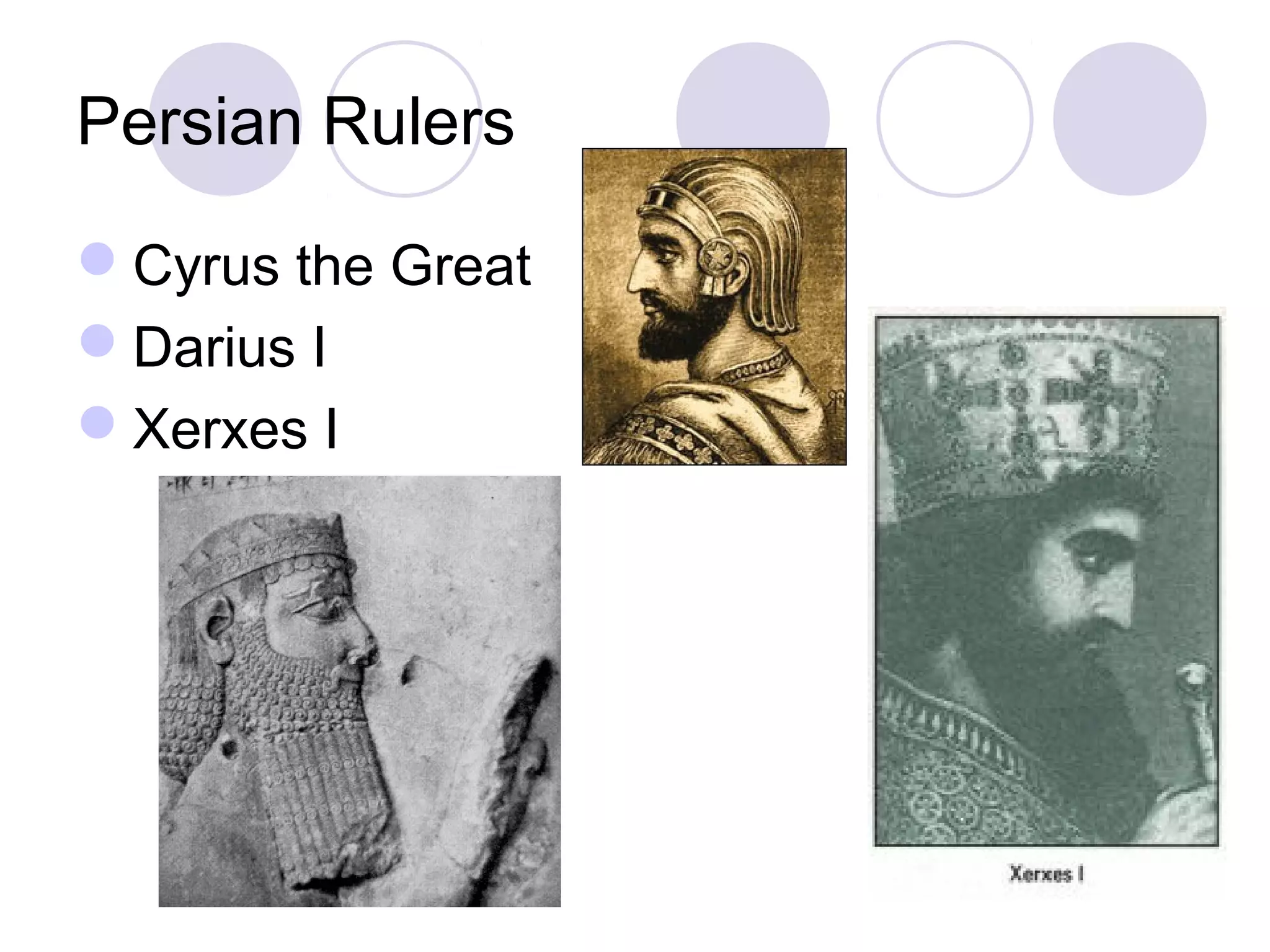 Persian Rulers
Cyrus the Great
Darius I
Xerxes I
 