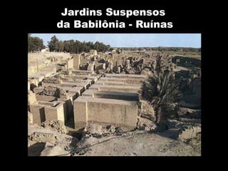 Jardins Suspensos
da Babilônia - Ruínas
 