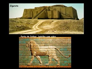 Zigurate




           Porta de Isthar, ladrilho com vidro
 