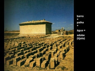 barro
+
palha
+
água =
adobe
(tijolo)
 