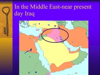 In the Middle East-near present day Iraq 