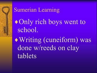 Sumerian Learning Only rich boys went to school. Writing (cuneiform) was done w/reeds on clay tablets 