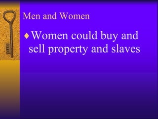 Men and Women Women could buy and sell property and slaves 