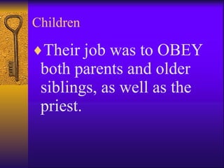 Children Their job was to OBEY both parents and older siblings, as well as the priest. 