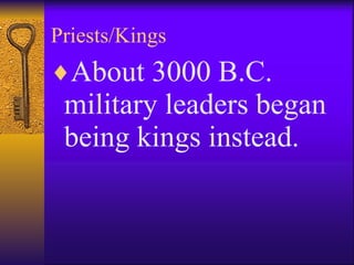 Priests/Kings About 3000 B.C. military leaders began being kings instead. 