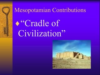 Mesopotamian Contributions “ Cradle of Civilization” 