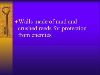 Walls made of mud and crushed reeds for protection from enemies 