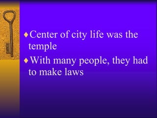 Center of city life was the temple With many people, they had to make laws 