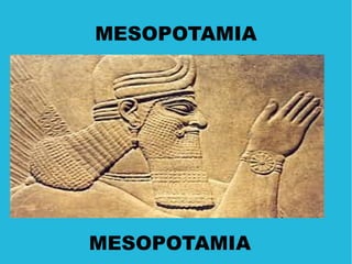 MESOPOTAMIA
MESOPOTAMIA
 