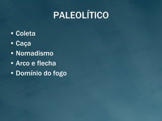 PALEOLÍTICO Coleta Caça Nomadismo Arco e flecha Domínio do fogo 