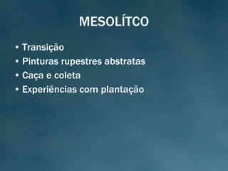 MESOLÍTCO Transição Pinturas rupestres abstratas Caça e coleta Experiências com plantação 