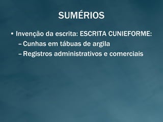 SUMÉRIOS Invenção da escrita: ESCRITA CUNIEFORME: Cunhas em tábuas de argila Registros administrativos e comerciais 