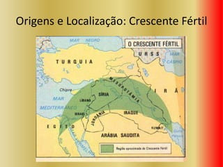 Origens e Localização: Crescente Fértil
 