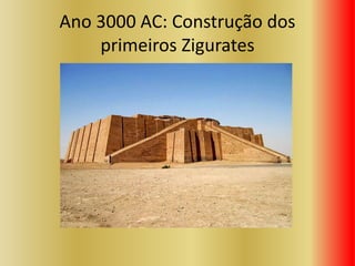 Ano 3000 AC: Construção dos
primeiros Zigurates
 