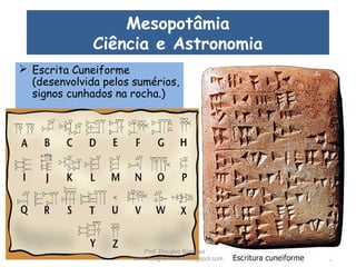 Mesopotâmia
Ciência e Astronomia
 Escrita Cuneiforme
(desenvolvida pelos sumérios,
signos cunhados na rocha.)
Prof. Douglas Barraqui
www.dougnahistoria.blogspot.com
 