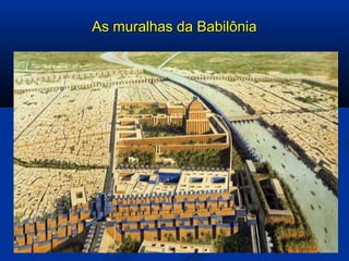 As muralhas da BabilôniaAs muralhas da Babilônia
 