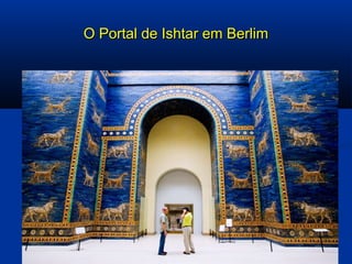 O Portal de Ishtar em BerlimO Portal de Ishtar em Berlim
 