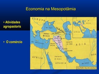 Economia na MesopotâmiaEconomia na Mesopotâmia
▪▪ AtividadesAtividades
agropastorisagropastoris
▪▪ O comércioO comércio
 