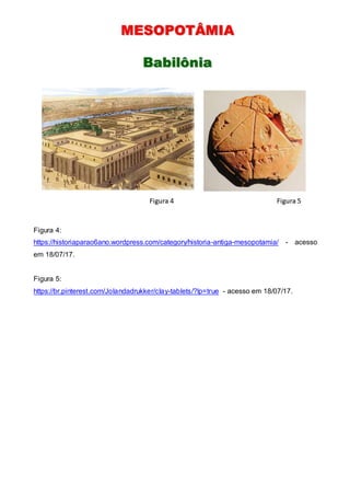 Figura 4:
https://historiaparao6ano.wordpress.com/category/historia-antiga-mesopotamia/ - acesso
em 18/07/17.
Figura 5:
https://br.pinterest.com/Jolandadrukker/clay-tablets/?lp=true - acesso em 18/07/17.
 