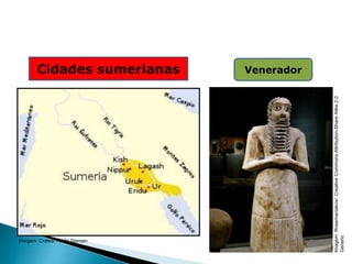 Venerador
HISTÓRIA , 6° Ano do Ensino Fundamental
Mesopotâmia
Cidades sumerianas
Imagem: Crates/ Public Domain
Imagem:
Rosemaniakos/
Creative
Commons
Attribution-Share
Alike
2.0
Generic
 