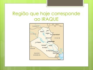 Região que hoje corresponde
        ao IRAQUE
 