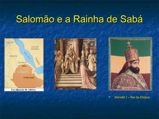 Salomão e a Rainha de SabáSalomão e a Rainha de Sabá
 Menelik I – Rei da EtiópiaMenelik I – Rei da Etiópia
 