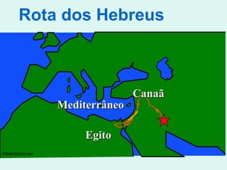 Rota dos Hebreus



                                     Canaã
                      Mediterrâneo

                           Egito
© EBibleTeacher.com
 