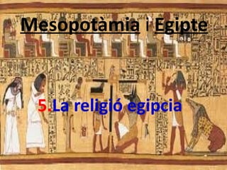 Mesopotàmia ii Egipte
Mesopotàmia Egipte


  5.LaReligió Egipcia
   La religió egipcia
 