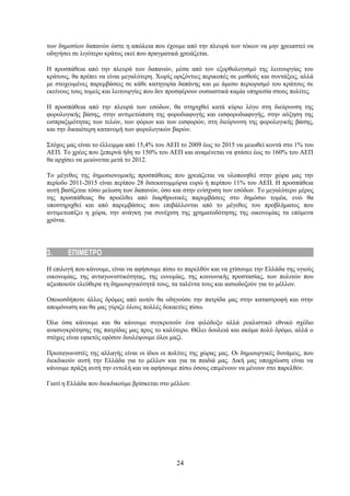 των δημοσίων δαπανών ώστε η απώλεια που έχουμε από την πλευρά των τόκων να μην χρειαστεί να
οδηγήσει σε λιγότερο κράτος εκεί που πραγματικά χρειάζεται.

Η προσπάθεια από την πλευρά των δαπανών, μέσα από τον εξορθολογισμό της λειτουργίας του
κράτους, θα πρέπει να είναι μεγαλύτερη. Χωρίς οριζόντιες περικοπές σε μισθούς και συντάξεις, αλλά
με στοχευμένες παρεμβάσεις σε κάθε κατηγορία δαπάνης και με άμεσο περιορισμό του κράτους σε
εκείνους τους τομείς και λειτουργίες που δεν προσφέρουν ουσιαστικά καμία υπηρεσία στους πολίτες.

Η προσπάθεια από την πλευρά των εσόδων, θα στηριχθεί κατά κύριο λόγο στη διεύρυνση της
φορολογικής βάσης, στην αντιμετώπιση της φοροδιαφυγής και εισφοροδιαφυγής, στην αύξηση της
εισπραξιμότητας των τελών, των φόρων και των εισφορών, στη διεύρυνση της φορολογικής βάσης,
και την δικαιότερη κατανομή των φορολογικών βαρών.

Στόχος μας είναι το έλλειμμα από 15,4% του ΑΕΠ το 2009 έως το 2015 να μειωθεί κοντά στο 1% του
ΑΕΠ. Το χρέος που ξεπερνά ήδη το 150% του ΑΕΠ και αναμένεται να φτάσει έως το 160% του ΑΕΠ
θα αρχίσει να μειώνεται μετά το 2012.

Το μέγεθος της δημοσιονομικής προσπάθειας που χρειάζεται να υλοποιηθεί στην χώρα μας την
περίοδο 2011-2015 είναι περίπου 28 δισεκατομμύρια ευρώ ή περίπου 11% του ΑΕΠ. Η προσπάθεια
αυτή βασίζεται τόσο μείωση των δαπανών, όσο και στην ενίσχυση των εσόδων. Το μεγαλύτερο μέρος
της προσπάθειας θα προέλθει από διαρθρωτικές παρεμβάσεις στο δημόσιο τομέα, ενώ θα
υποστηριχθεί και από παρεμβάσεις που επιβάλλονται από το μέγεθος του προβλήματος που
αντιμετωπίζει η χώρα, την ανάγκη για συνέχιση της χρηματοδότησης της οικονομίας τα επόμενα
χρόνια.




3.     ΕΠΙΜΕΤΡΟ
Η επιλογή που κάνουμε, είναι να αφήσουμε πίσω το παρελθόν και να χτίσουμε την Ελλάδα της υγιούς
οικονομίας, της ανταγωνιστικότητας, της ευνομίας, της κοινωνικής προστασίας, των πολιτών που
αξιοποιούν ελεύθερα τη δημιουργικότητά τους, τα ταλέντα τους και αισιοδοξούν για το μέλλον.

Οποιοσδήποτε άλλος δρόμος από αυτόν θα οδηγούσε την πατρίδα μας στην καταστροφή και στην
απομόνωση και θα μας γύριζε όλους πολλές δεκαετίες πίσω.

Όλα όσα κάνουμε και θα κάνουμε συγκροτούν ένα φιλόδοξο αλλά ρεαλιστικό εθνικό σχέδιο
ανασυγκρότησης της πατρίδας μας προς το καλύτερο. Θέλει δουλειά και ακόμα πολύ δρόμο, αλλά ο
στόχος είναι εφικτός εφόσον δουλέψουμε όλοι μαζί.

Πρωταγωνιστές της αλλαγής είναι οι ίδιοι οι πολίτες της χώρας μας. Οι δημιουργικές δυνάμεις, που
διεκδικούν αυτή την Ελλάδα για το μέλλον και για τα παιδιά μας. Δική μας υποχρέωση είναι να
κάνουμε πράξη αυτή την εντολή και να αφήσουμε πίσω όσους επιμένουν να μένουν στο παρελθόν.

Γιατί η Ελλάδα που διεκδικούμε βρίσκεται στο μέλλον.




                                               24
 