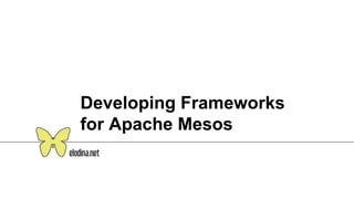 Developing Frameworks
for Apache Mesos
 