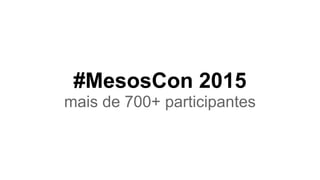 #MesosCon 2015
mais de 700+ participantes
 