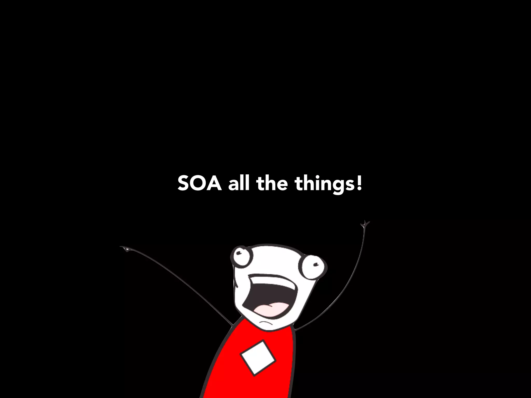 SOA all the things! 
 