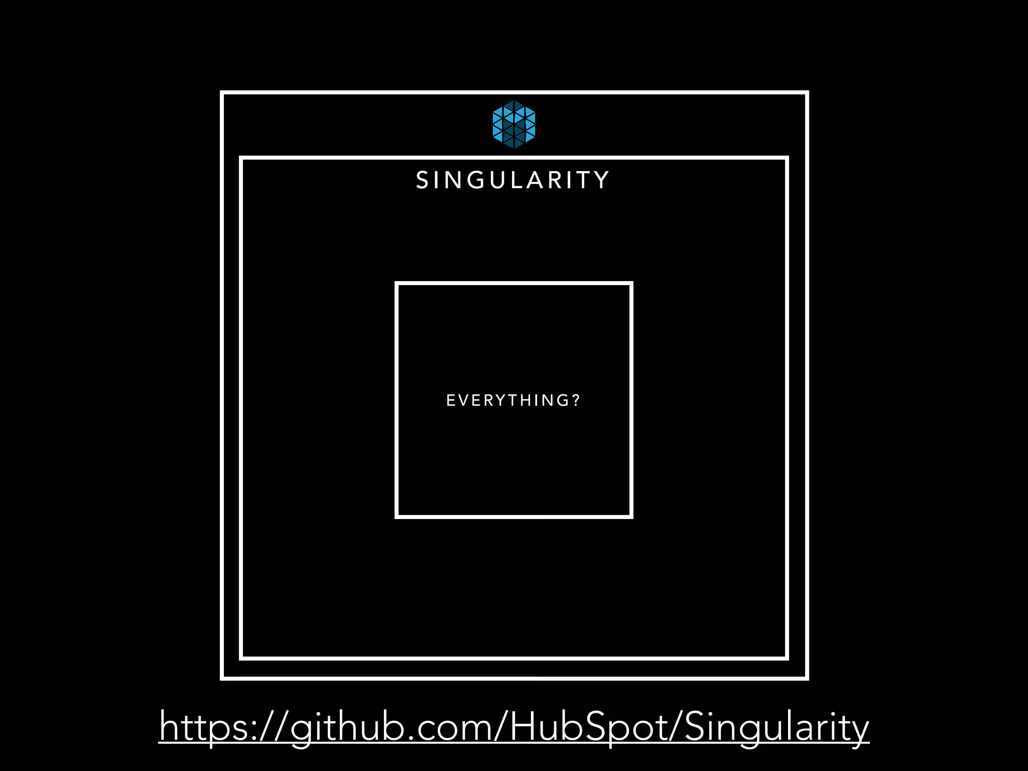 SINGULARITY 
EVERYTHING? 
https://github.com/HubSpot/Singularity 
 