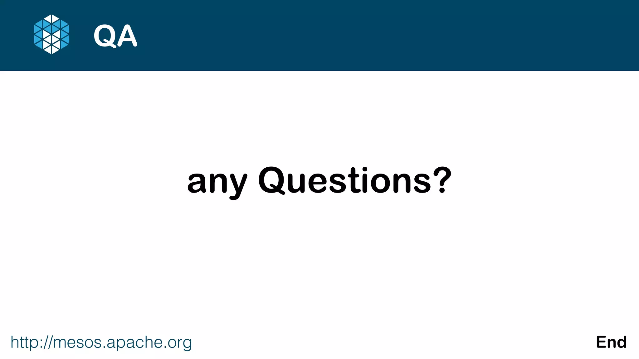 http://mesos.apache.org End
QA
any Questions?
 