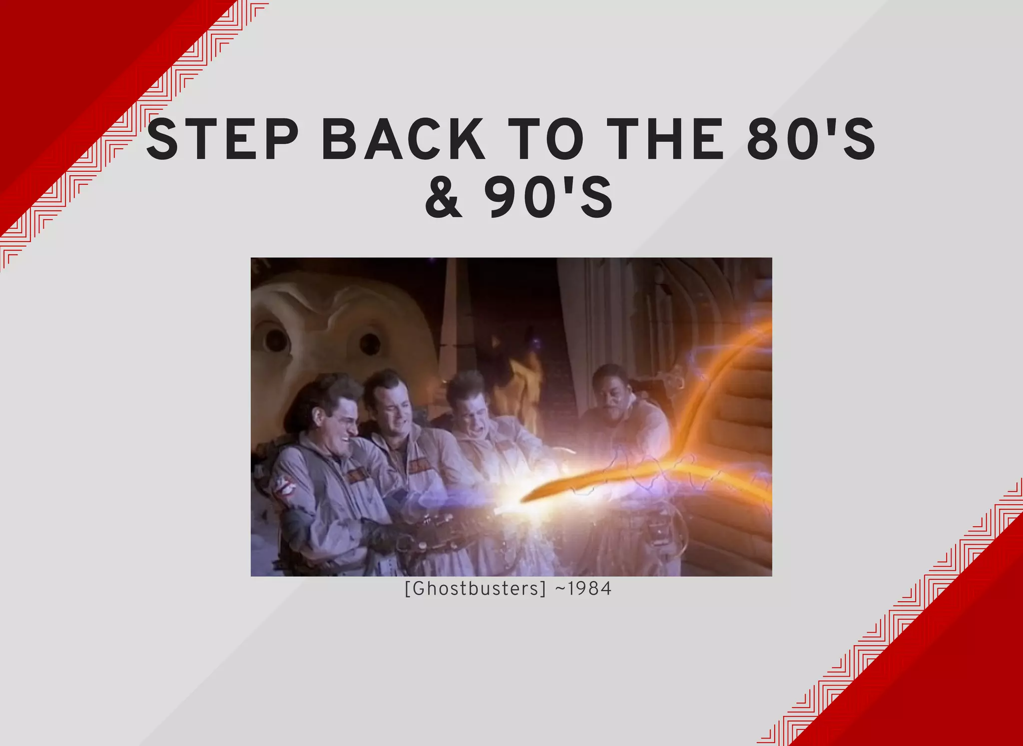 STEP BACK TO THE 80'SSTEP BACK TO THE 80'S
& 90'S& 90'S
[Ghostbusters] ~1984
 