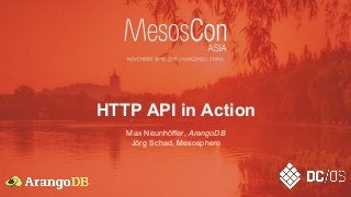 HTTP API in Action
Max Neunhöffer, ArangoDB
Jörg Schad, Mesosphere
 