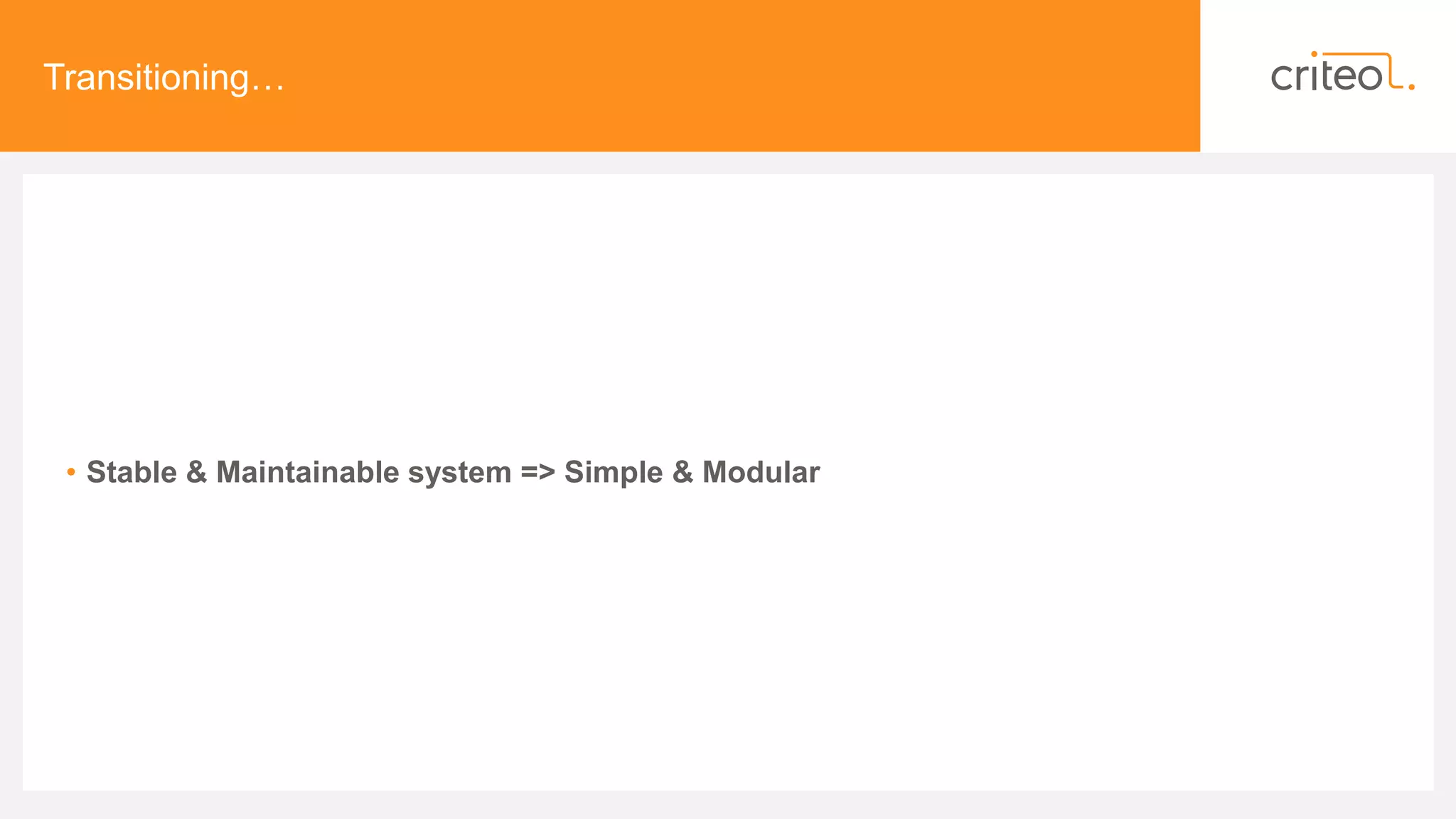 Transitioning…
• Stable & Maintainable system => Simple & Modular
 