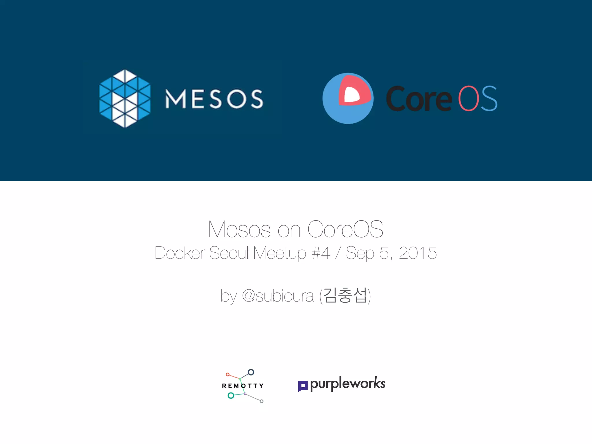 Mesos on CoreOS
Docker Seoul Meetup #4 / Sep 5, 2015
by @subicura (김충섭)
 