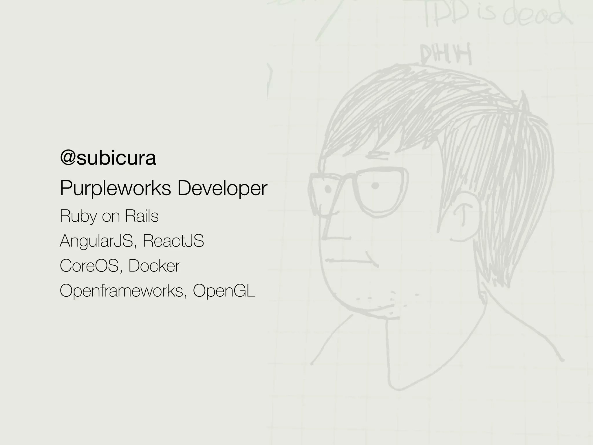 @subicura

Purpleworks Developer
Ruby on Rails
AngularJS, ReactJS
CoreOS, Docker
Openframeworks, OpenGL
 