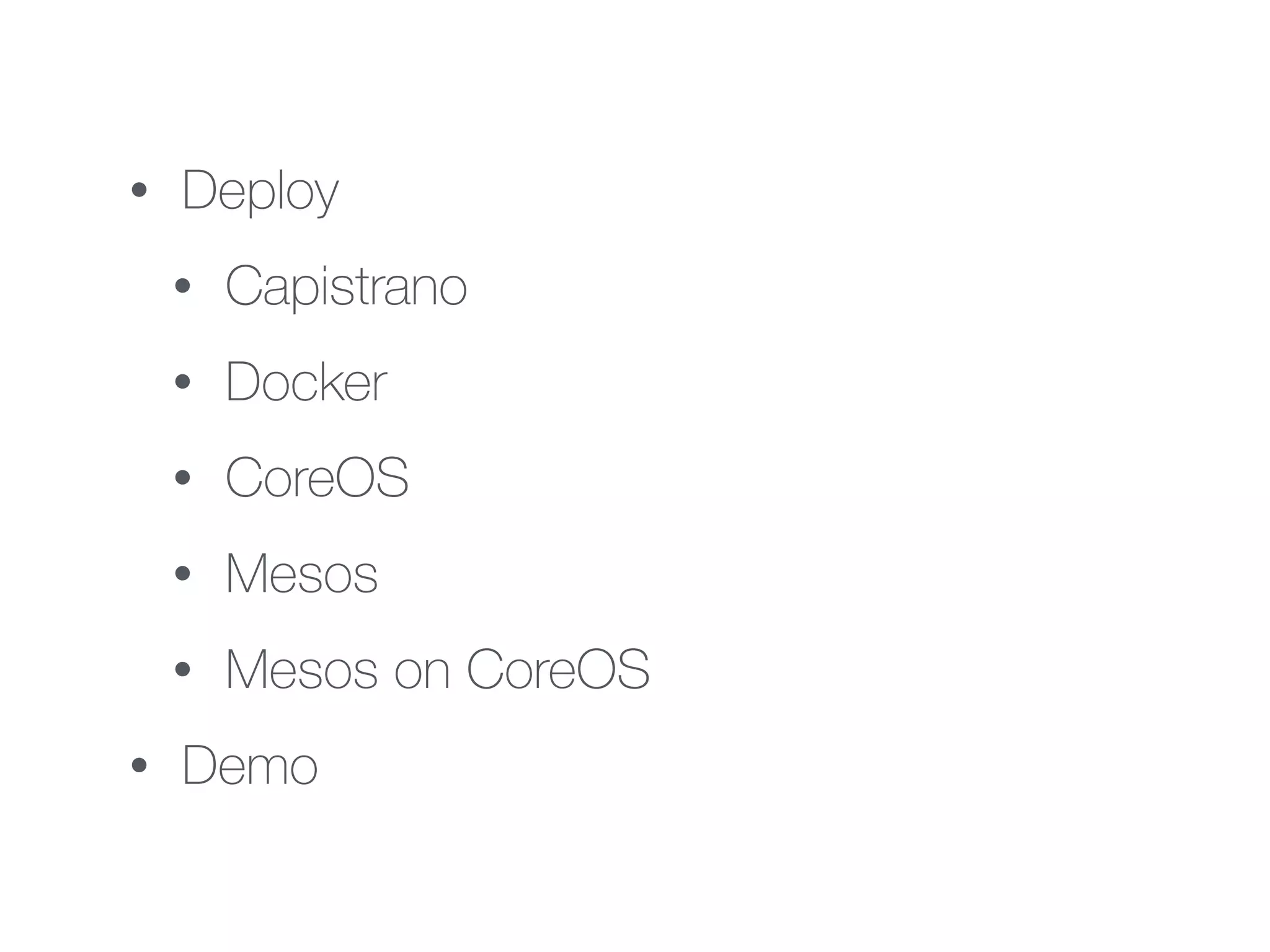 • Deploy
• Capistrano
• Docker
• CoreOS
• Mesos
• Mesos on CoreOS
• Demo
 
