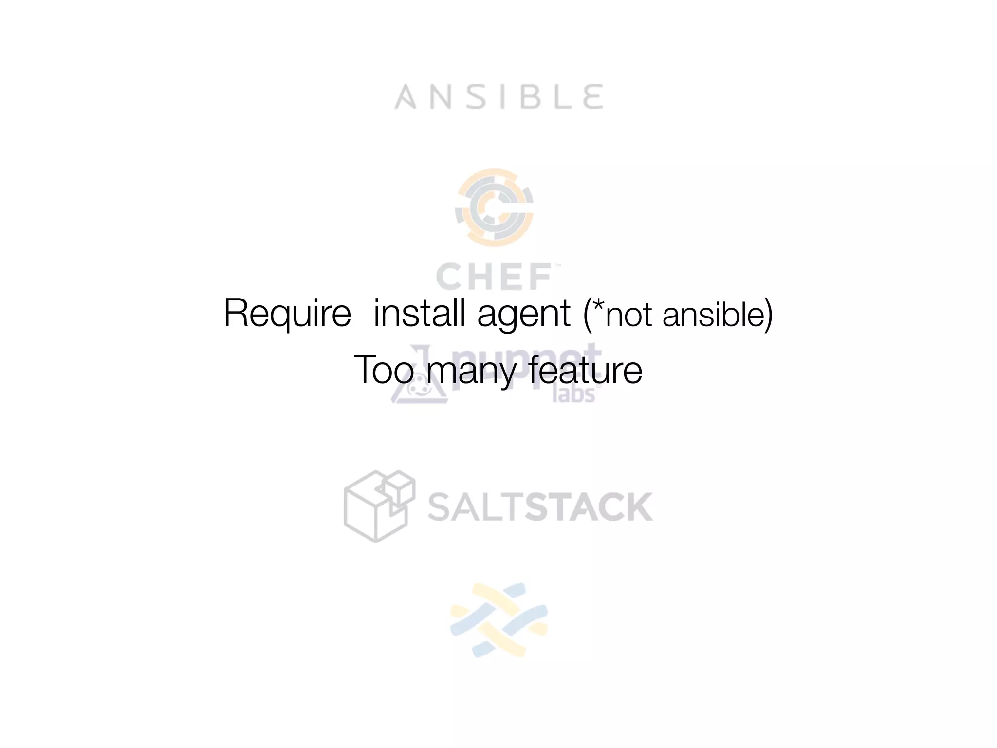 Require install agent (*not ansible)
Too many feature
 