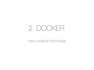 2. DOCKER
new container technology
 