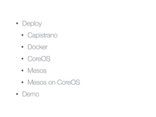 • Deploy
• Capistrano
• Docker
• CoreOS
• Mesos
• Mesos on CoreOS
• Demo
 